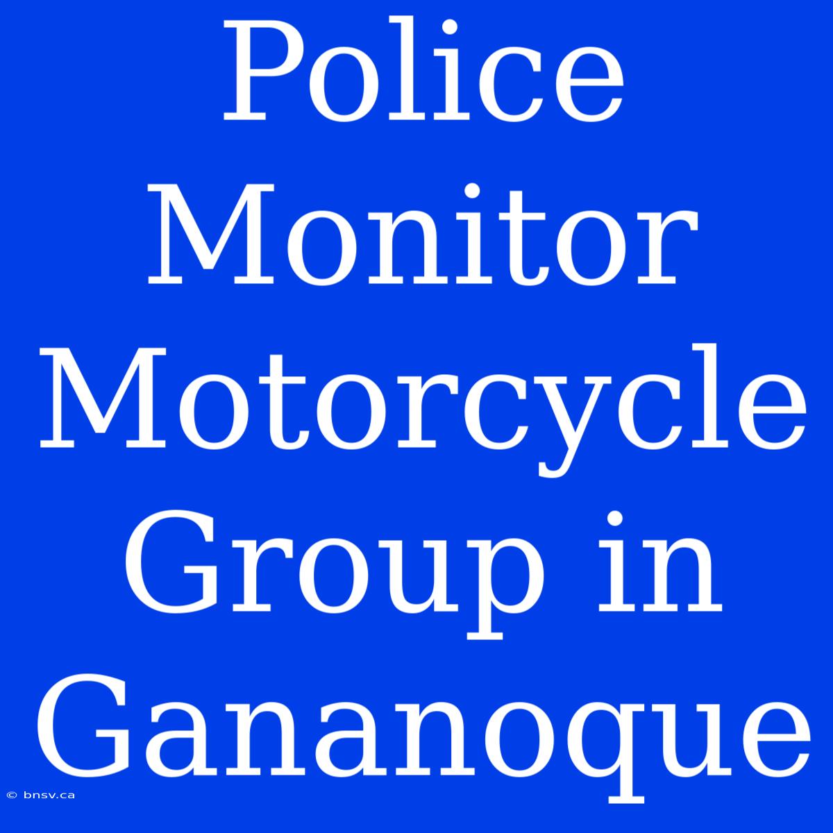 Police Monitor Motorcycle Group In Gananoque