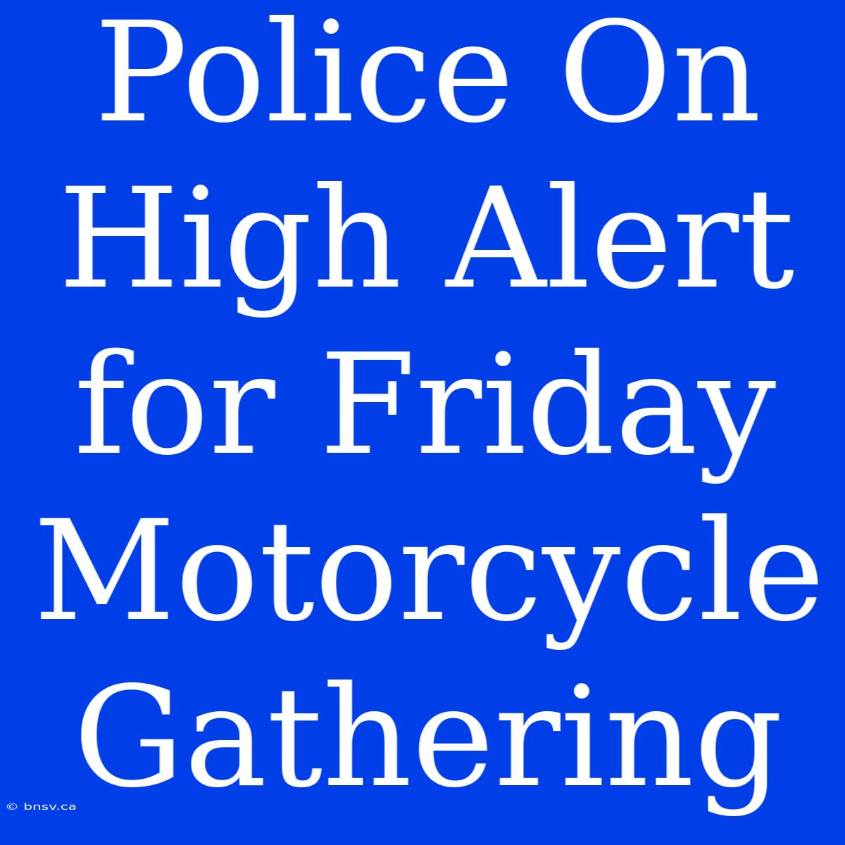 Police On High Alert For Friday Motorcycle Gathering