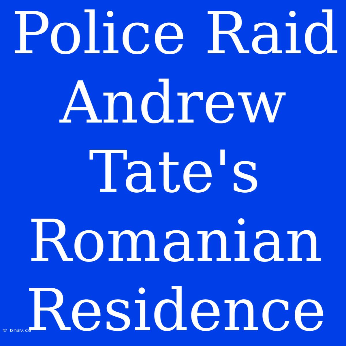 Police Raid Andrew Tate's Romanian Residence