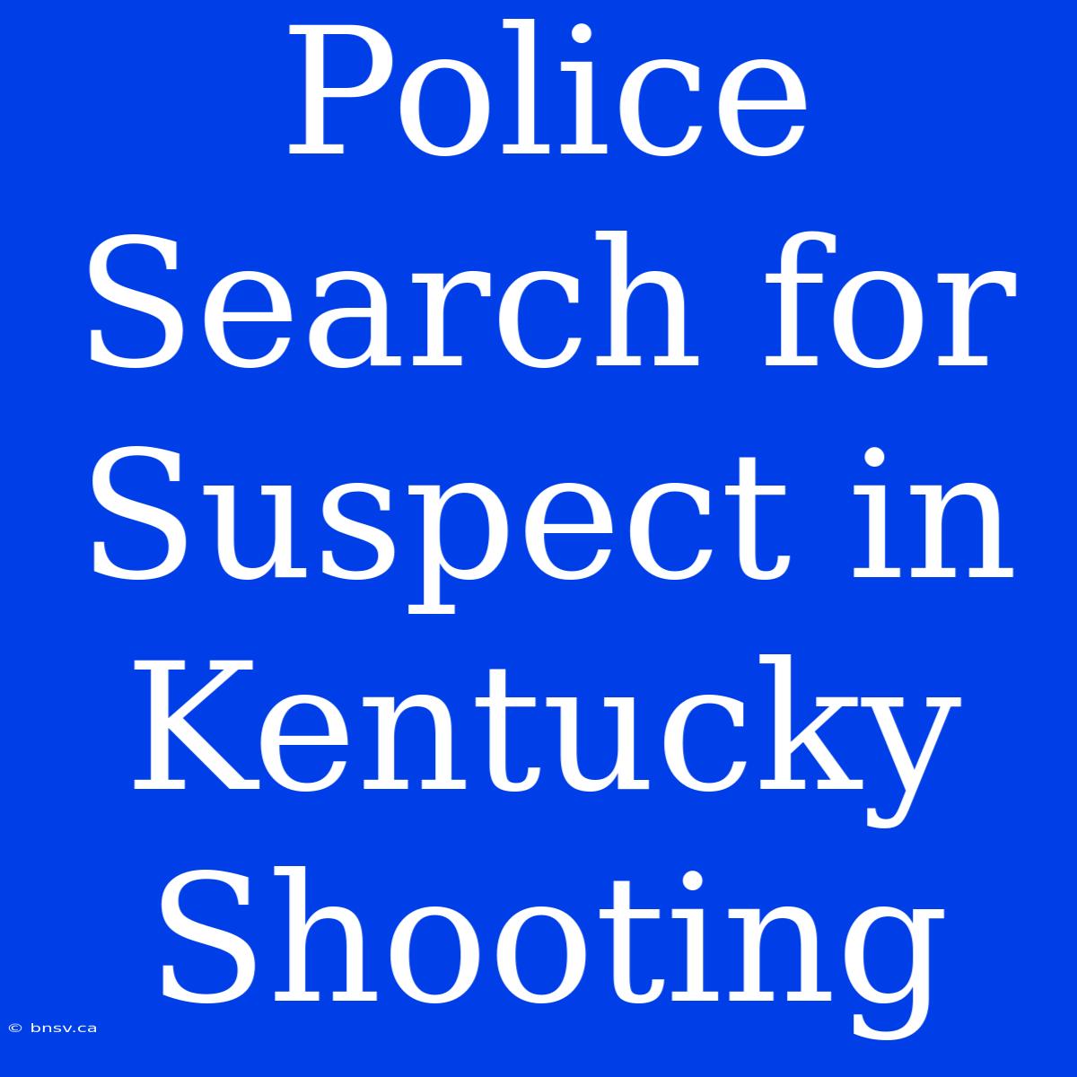 Police Search For Suspect In Kentucky Shooting