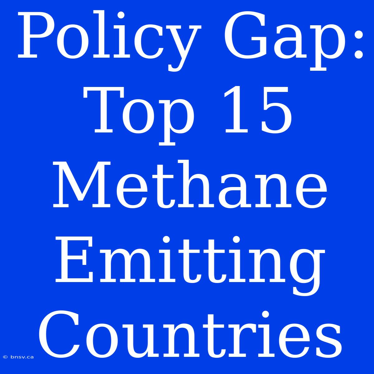 Policy Gap: Top 15 Methane Emitting Countries