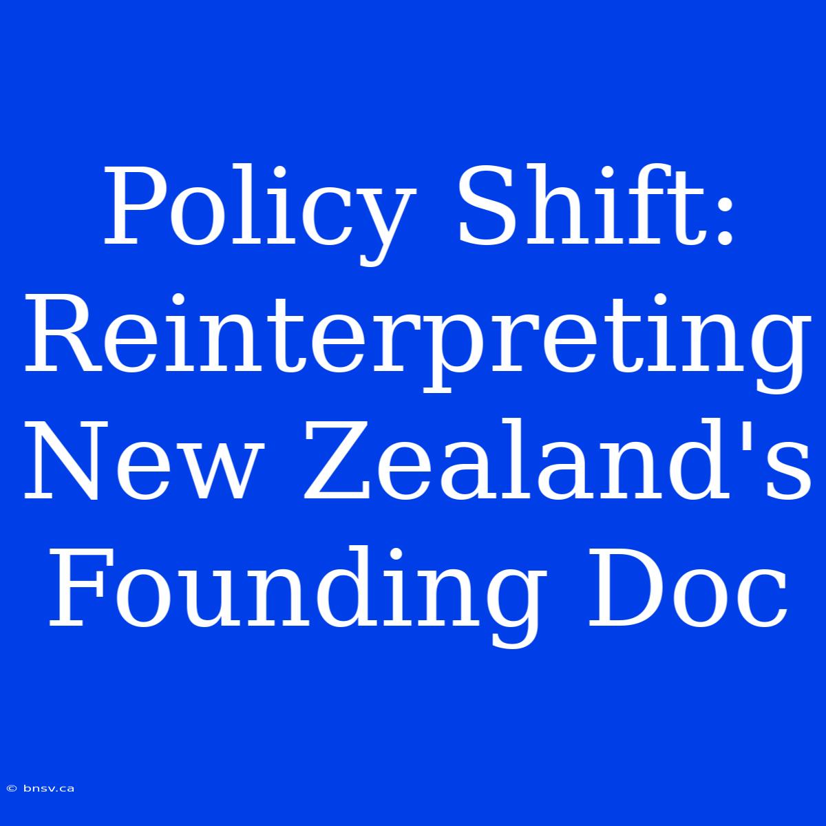 Policy Shift: Reinterpreting New Zealand's Founding Doc