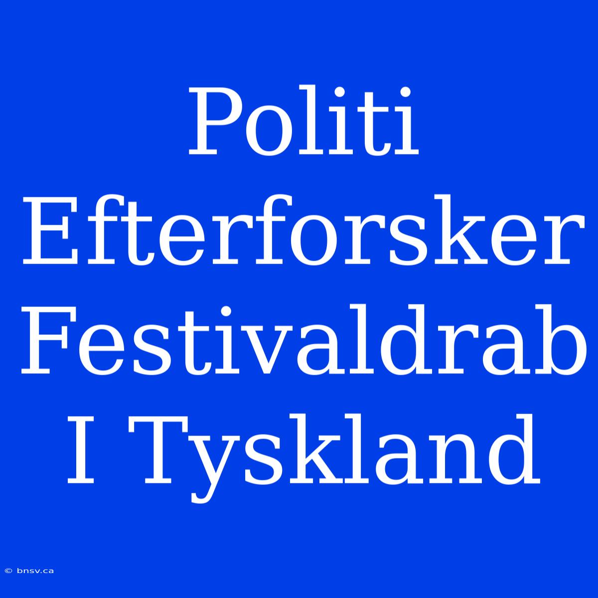 Politi Efterforsker Festivaldrab I Tyskland