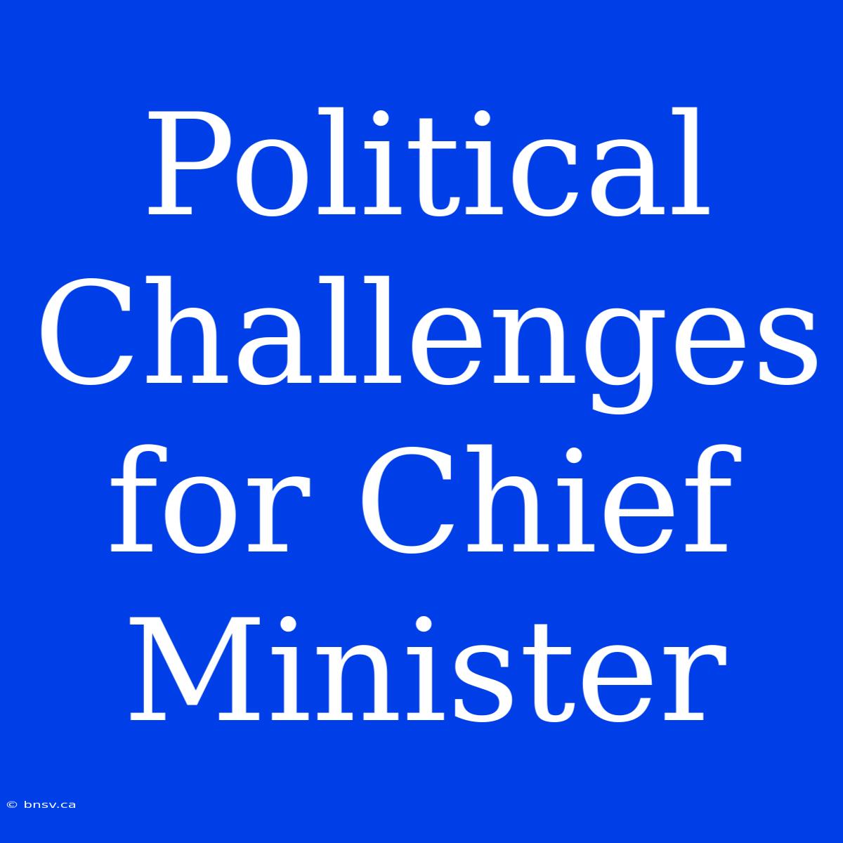 Political Challenges For Chief Minister