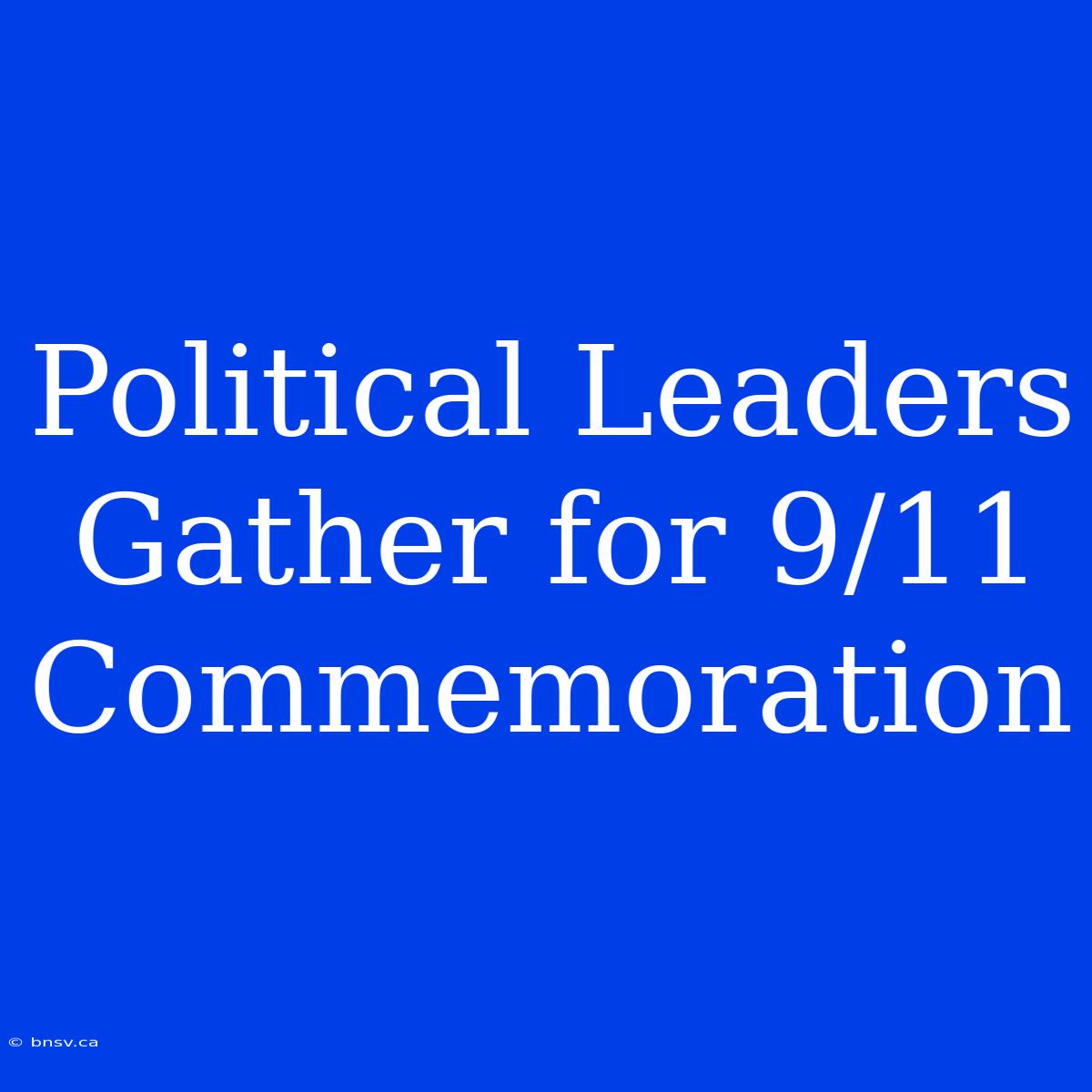 Political Leaders Gather For 9/11 Commemoration