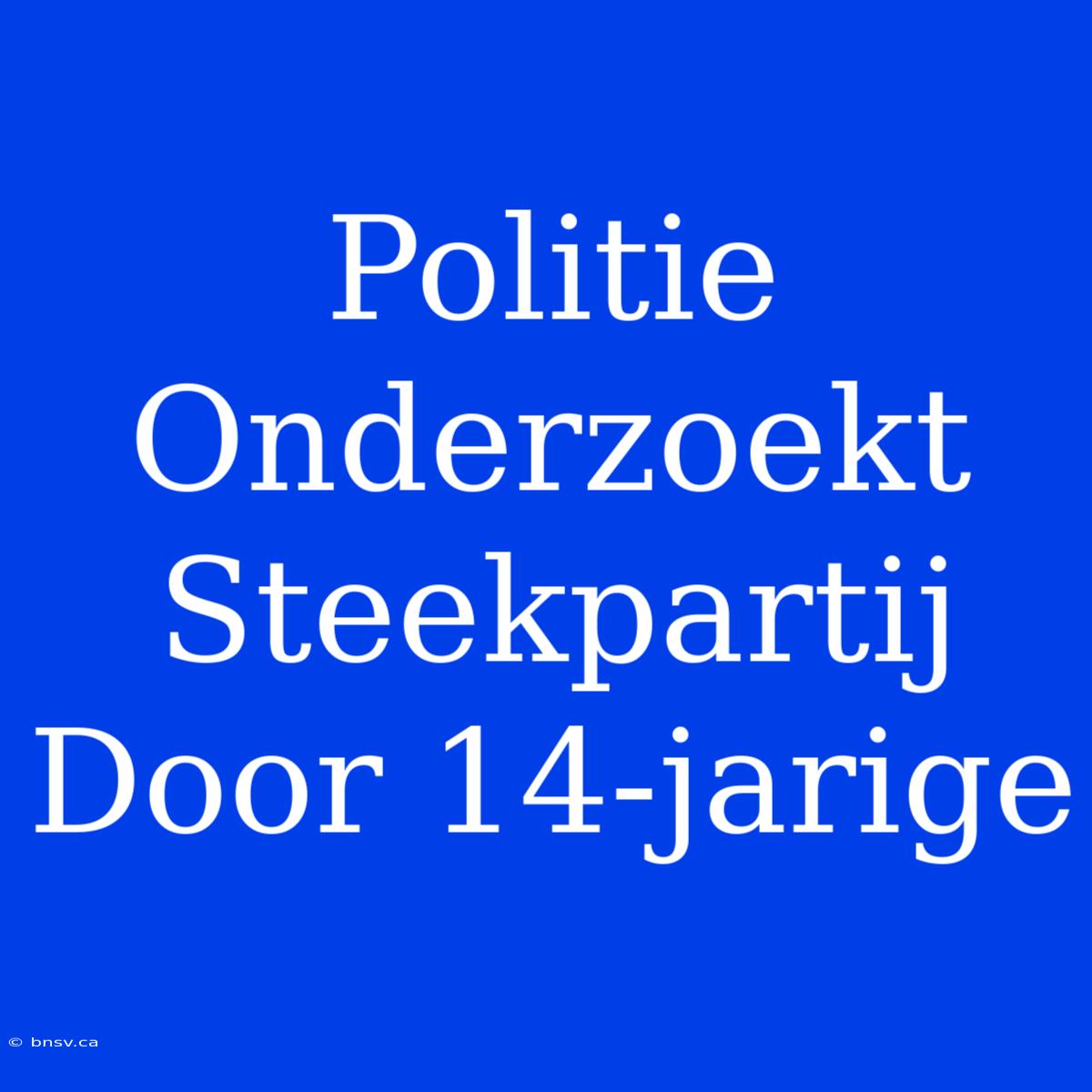 Politie Onderzoekt Steekpartij Door 14-jarige