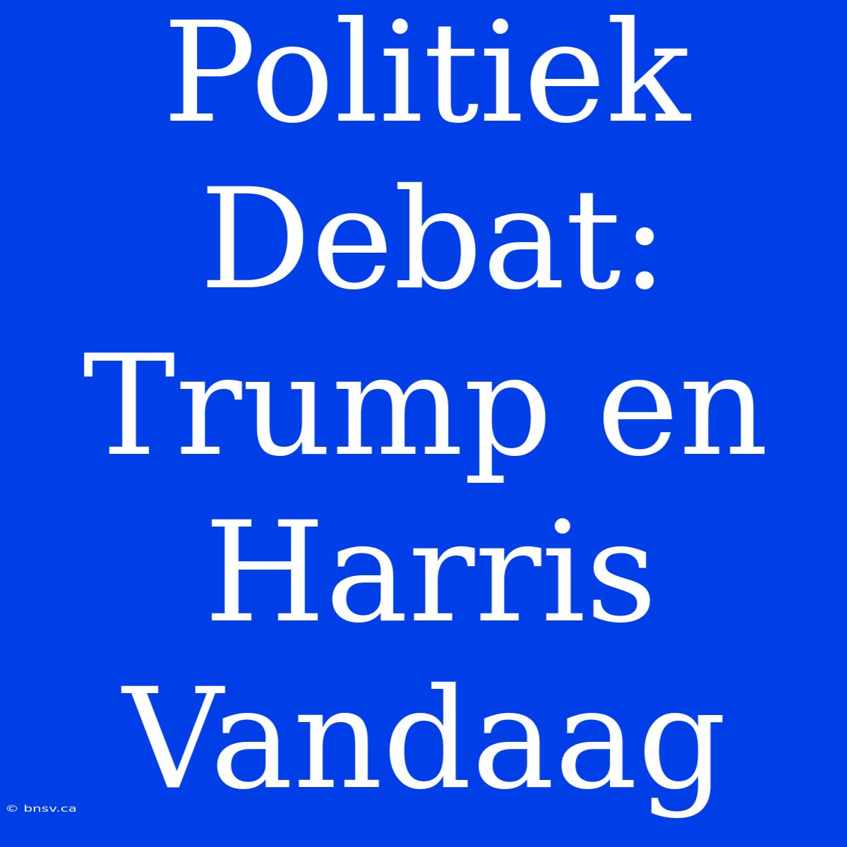 Politiek Debat: Trump En Harris Vandaag