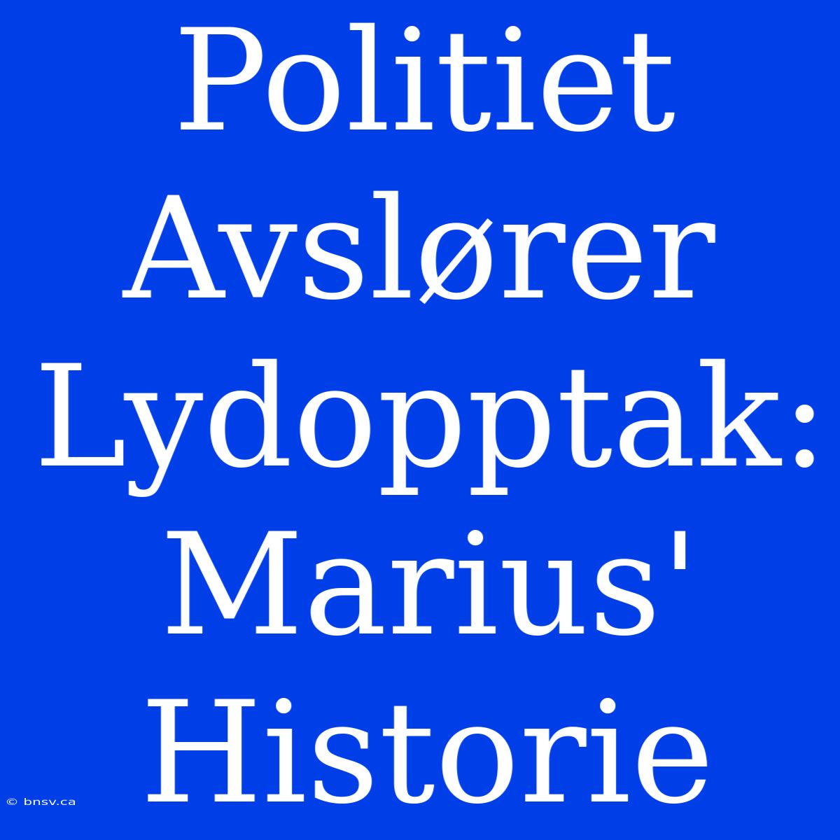 Politiet Avslører Lydopptak: Marius' Historie