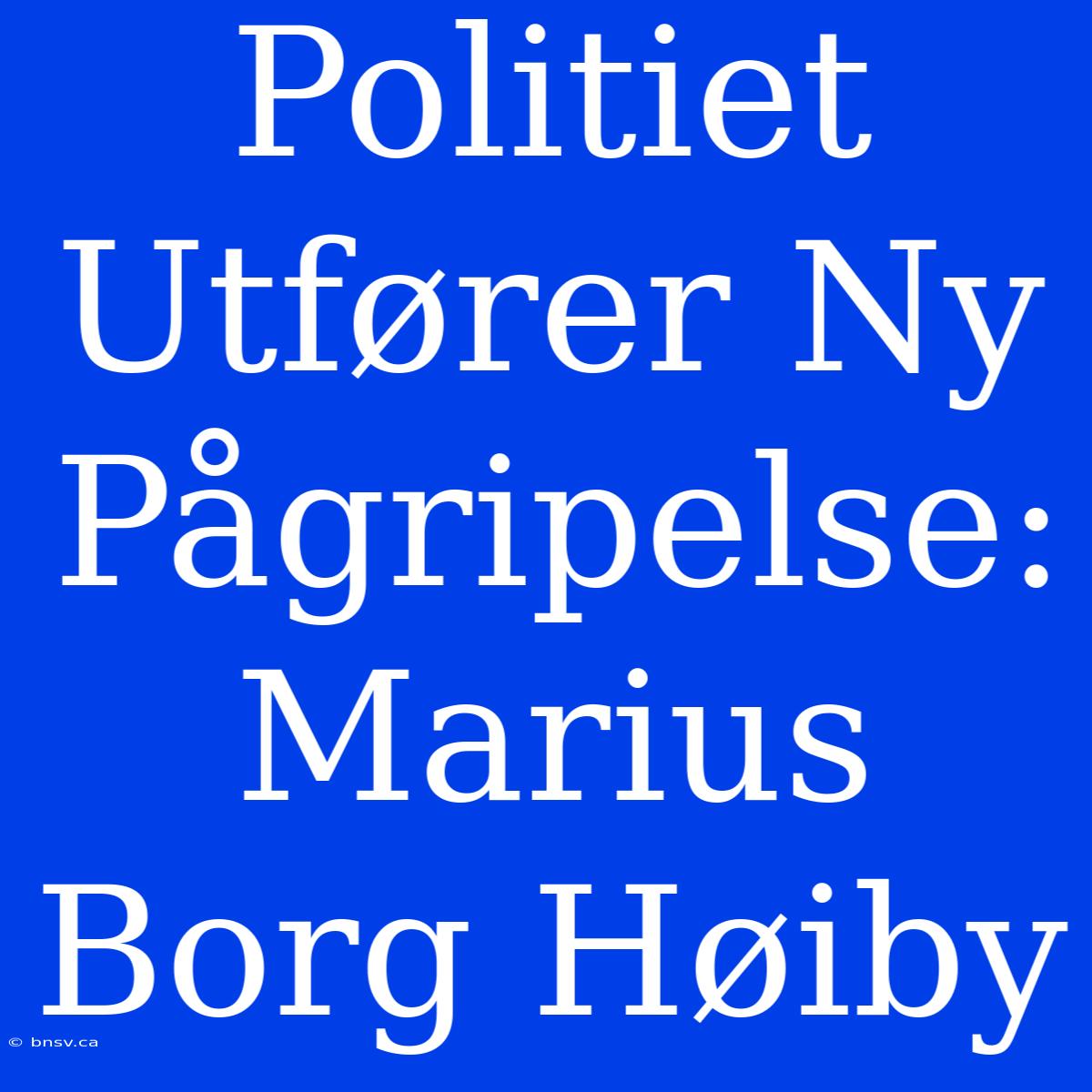 Politiet Utfører Ny Pågripelse: Marius Borg Høiby