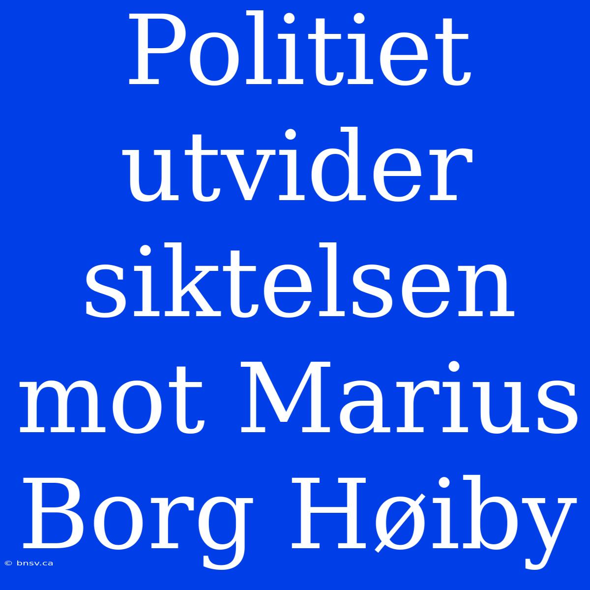 Politiet Utvider Siktelsen Mot Marius Borg Høiby