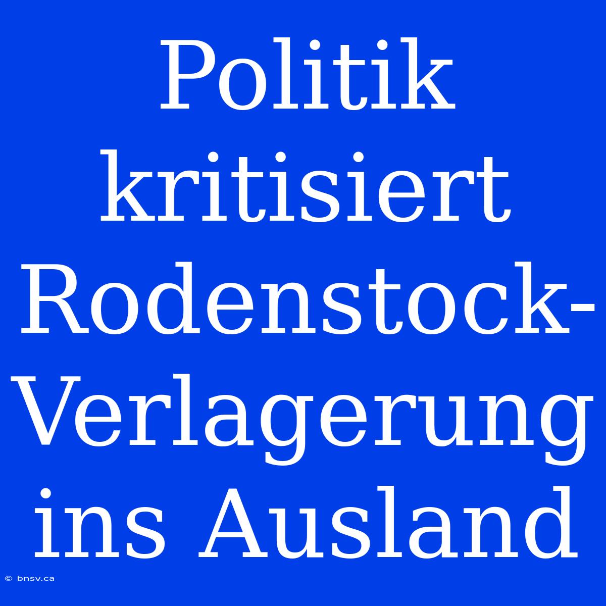 Politik Kritisiert Rodenstock-Verlagerung Ins Ausland