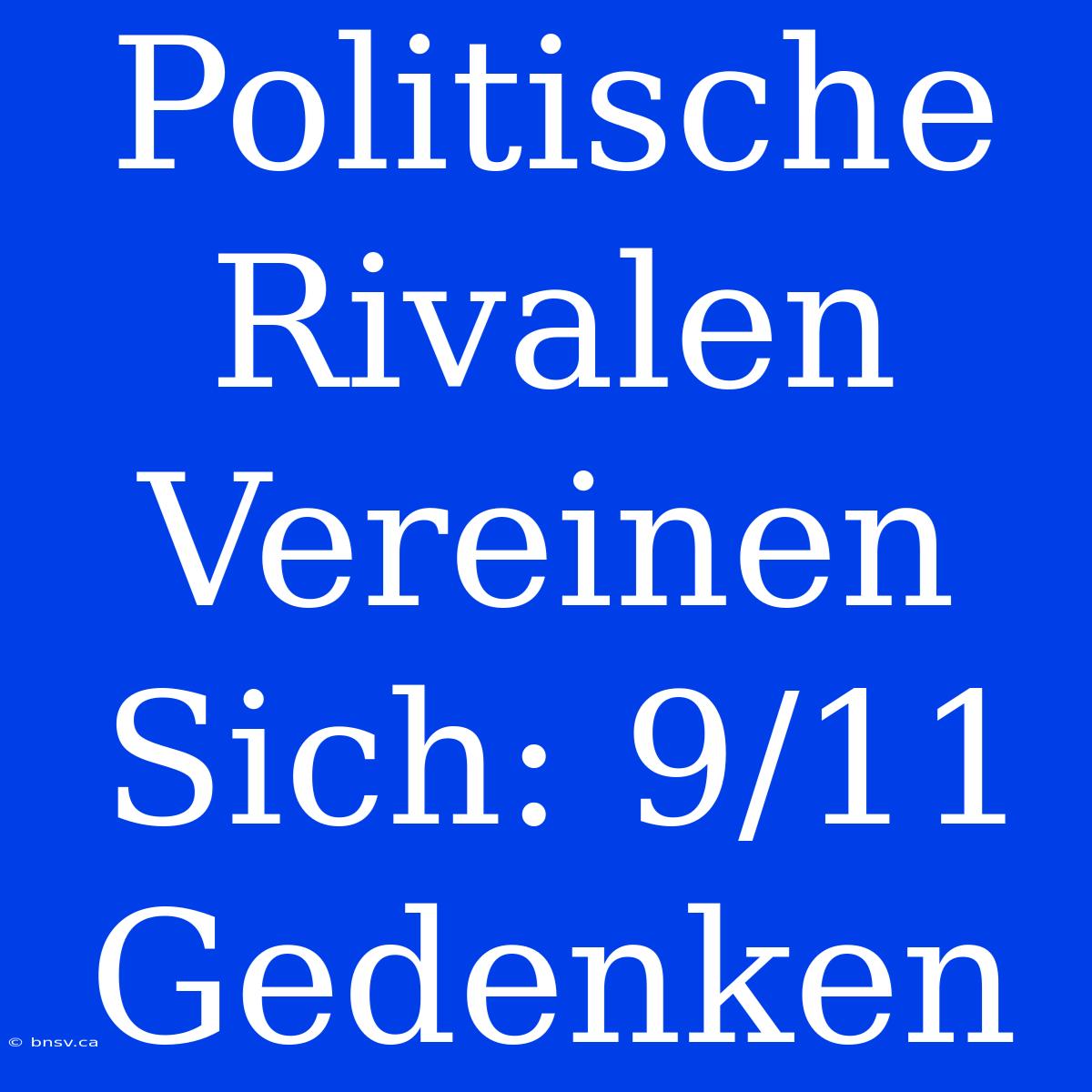 Politische Rivalen Vereinen Sich: 9/11 Gedenken