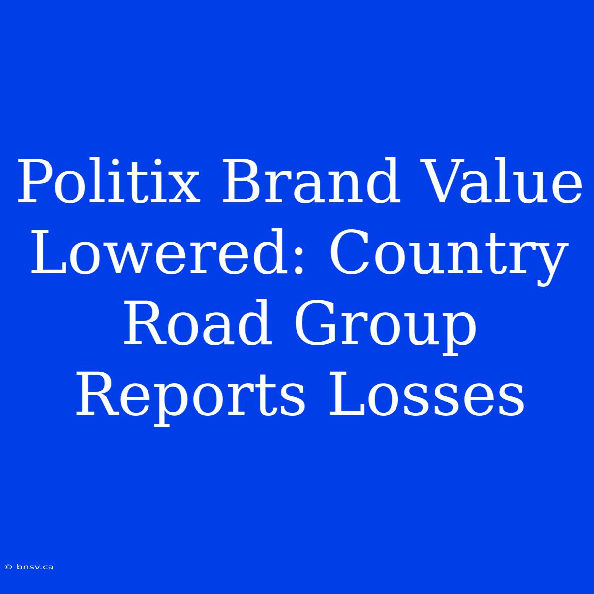 Politix Brand Value Lowered: Country Road Group Reports Losses