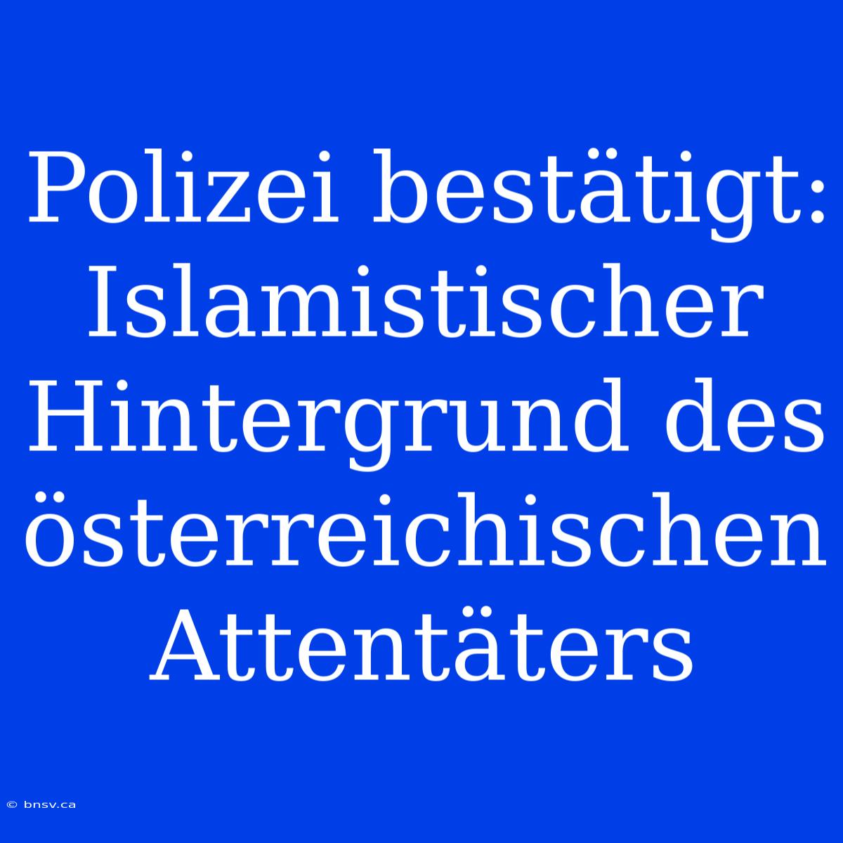 Polizei Bestätigt: Islamistischer Hintergrund Des Österreichischen Attentäters