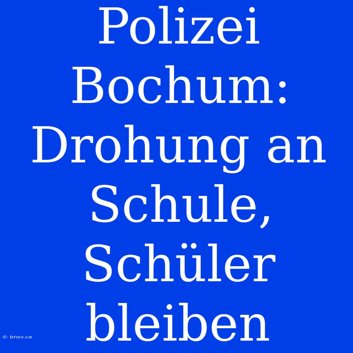 Polizei Bochum: Drohung An Schule, Schüler Bleiben