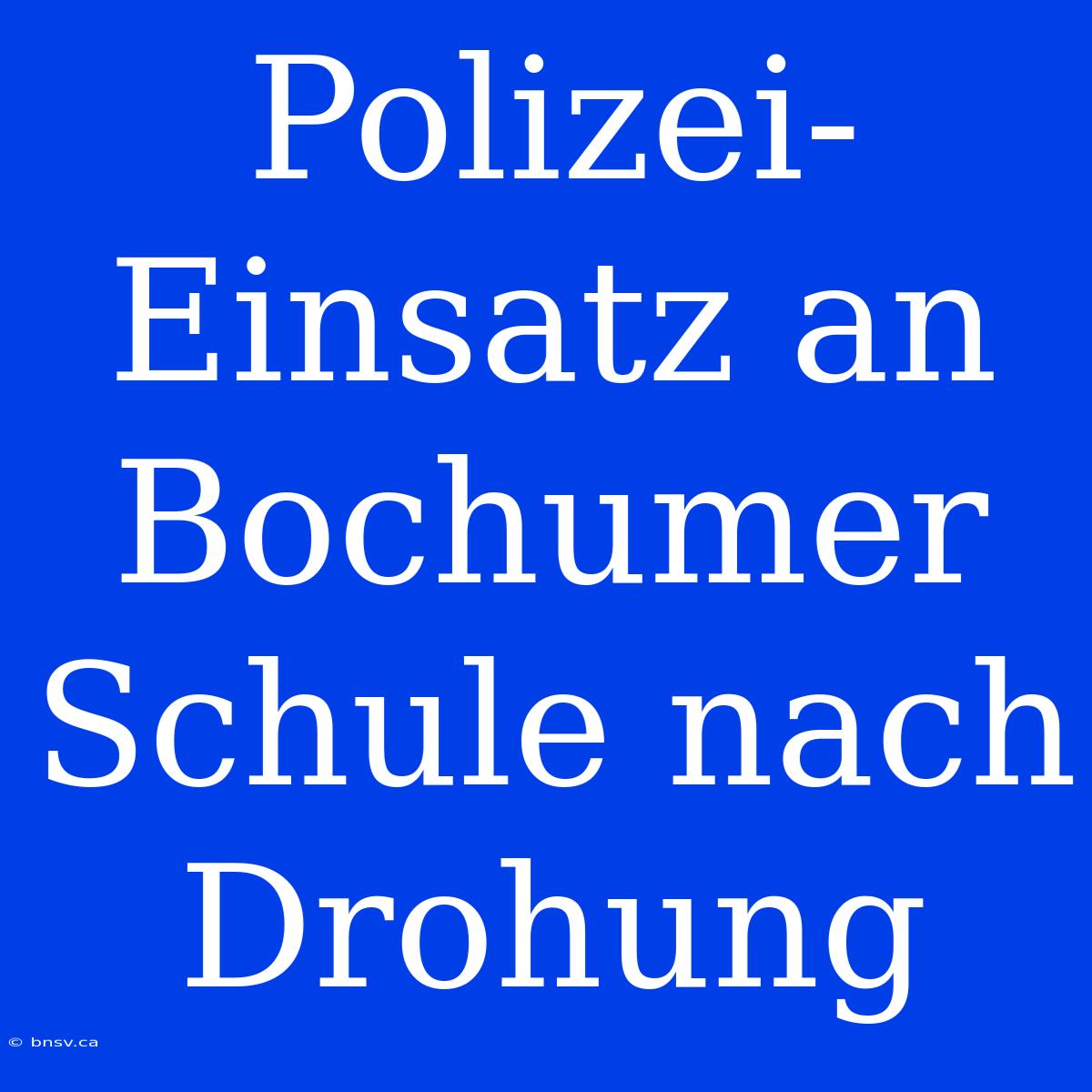 Polizei-Einsatz An Bochumer Schule Nach Drohung