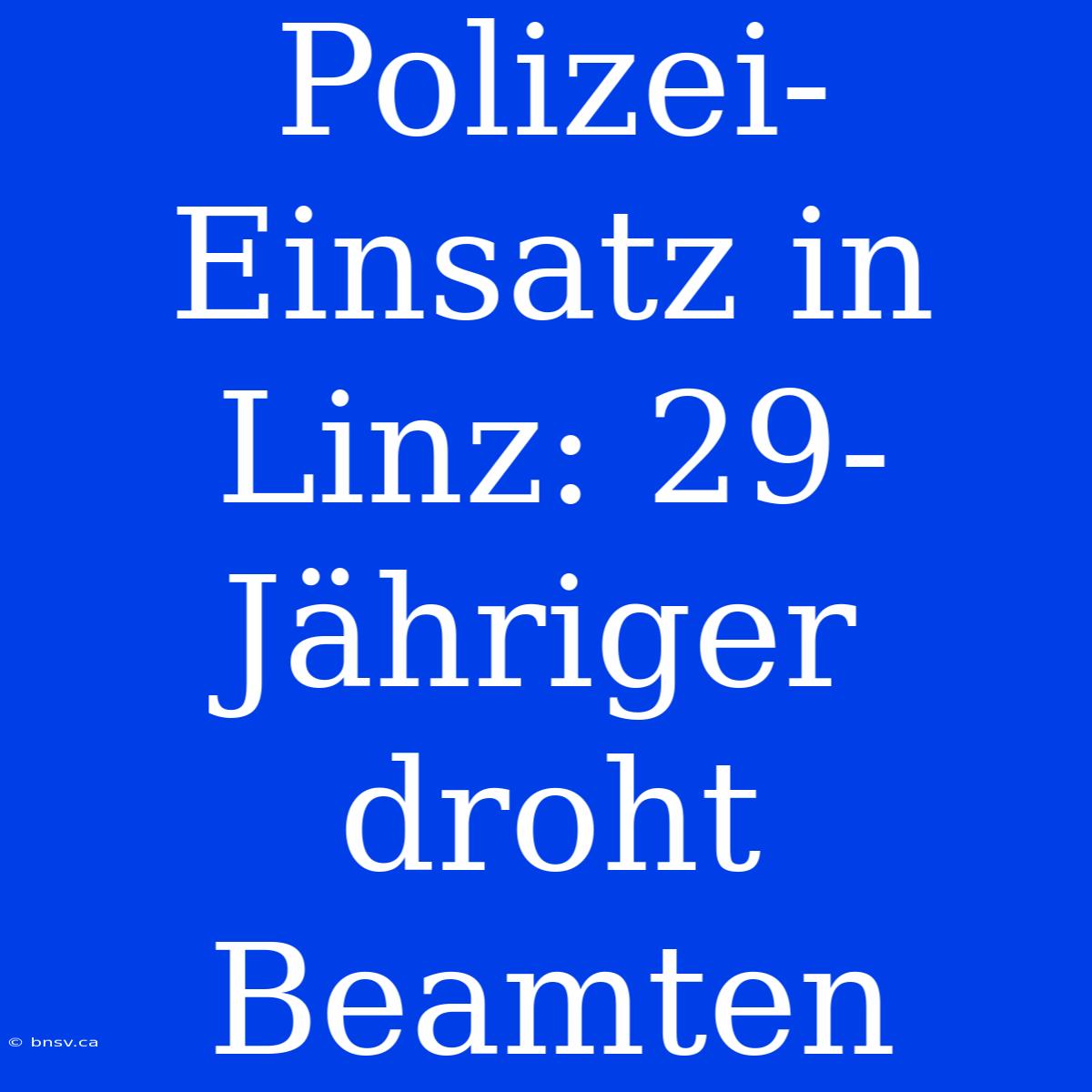 Polizei-Einsatz In Linz: 29-Jähriger Droht Beamten