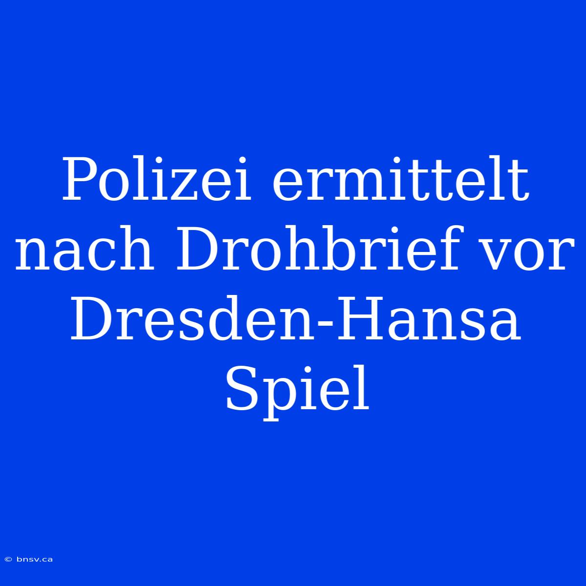 Polizei Ermittelt Nach Drohbrief Vor Dresden-Hansa Spiel