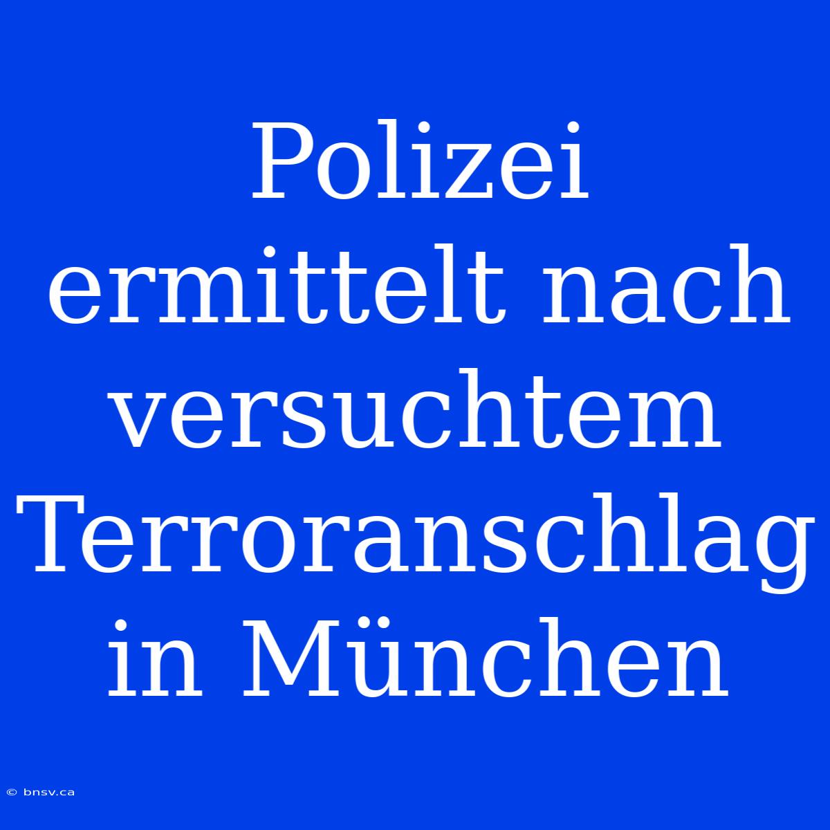 Polizei Ermittelt Nach Versuchtem Terroranschlag In München