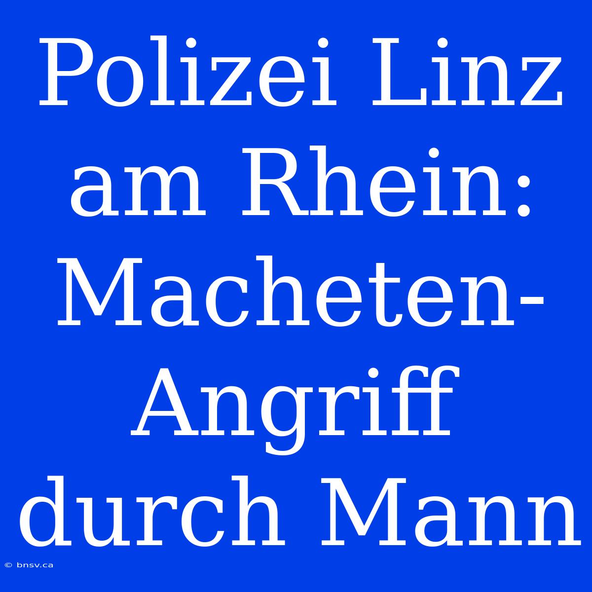 Polizei Linz Am Rhein: Macheten-Angriff Durch Mann