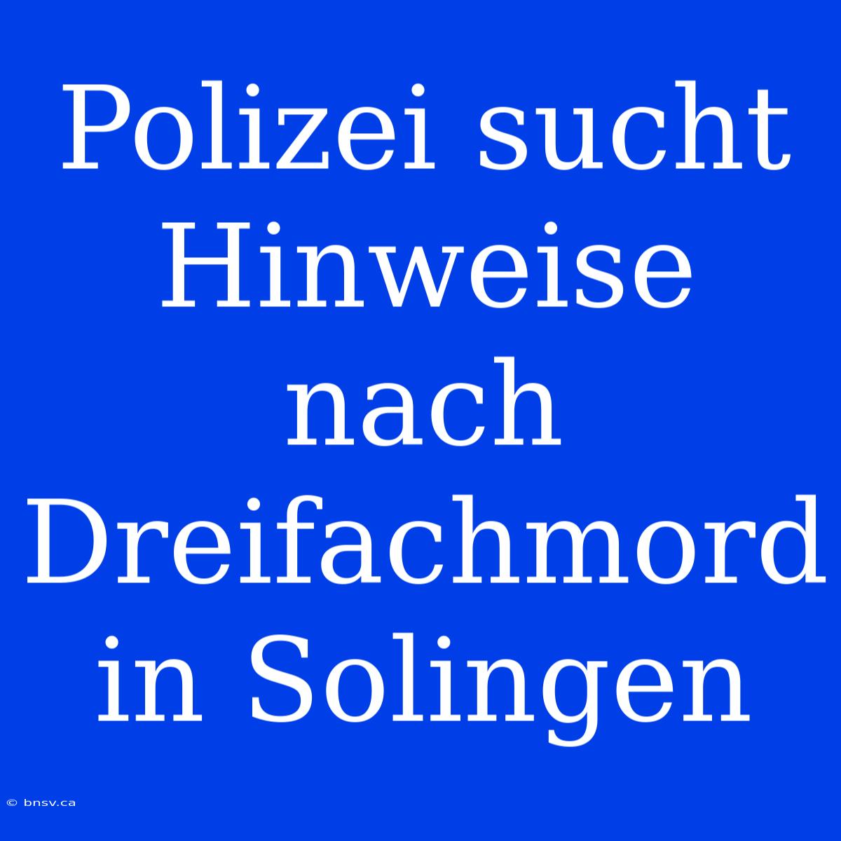 Polizei Sucht Hinweise Nach Dreifachmord In Solingen