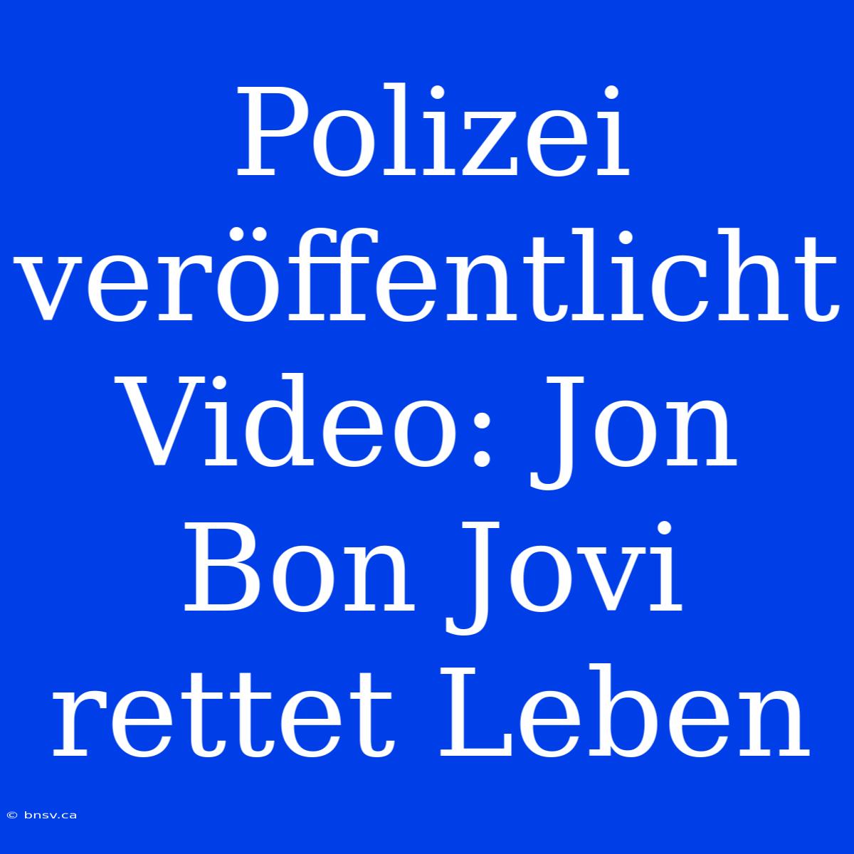 Polizei Veröffentlicht Video: Jon Bon Jovi Rettet Leben