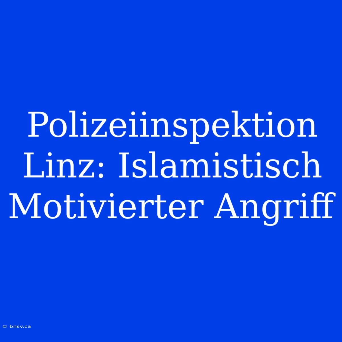 Polizeiinspektion Linz: Islamistisch Motivierter Angriff