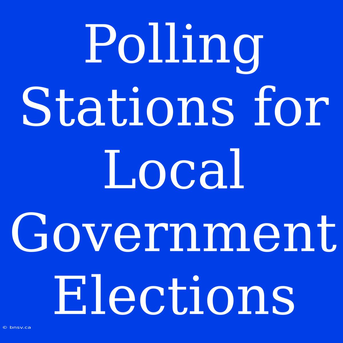 Polling Stations For Local Government Elections