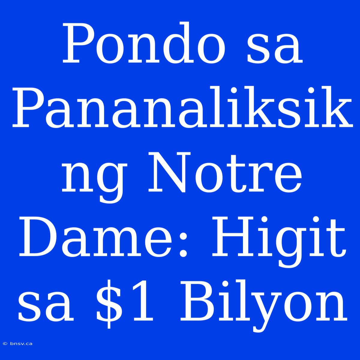 Pondo Sa Pananaliksik Ng Notre Dame: Higit Sa $1 Bilyon