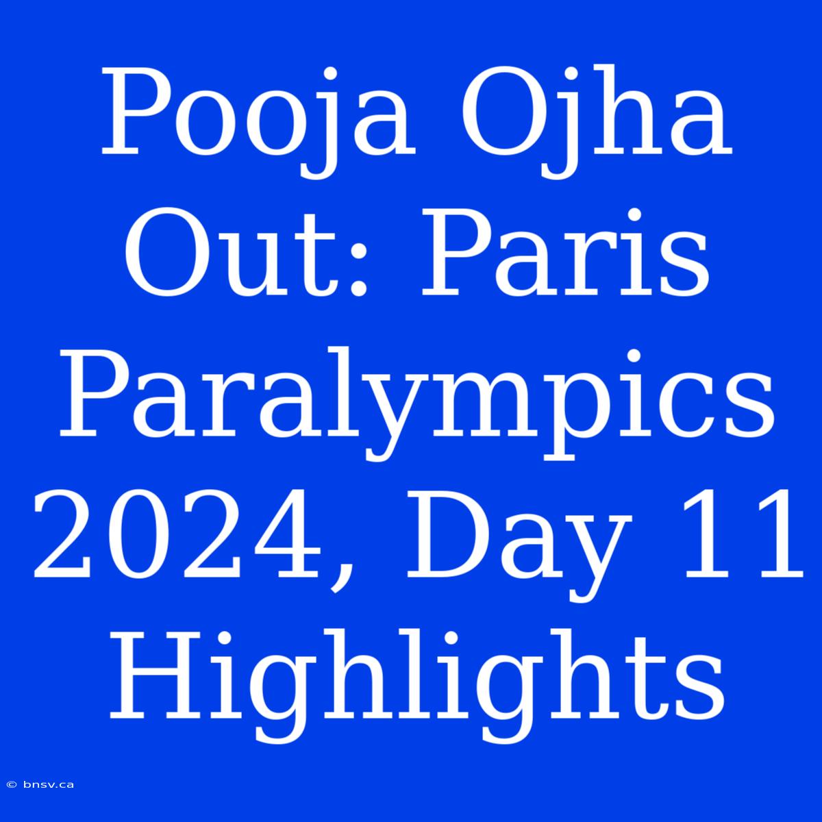 Pooja Ojha Out: Paris Paralympics 2024, Day 11 Highlights