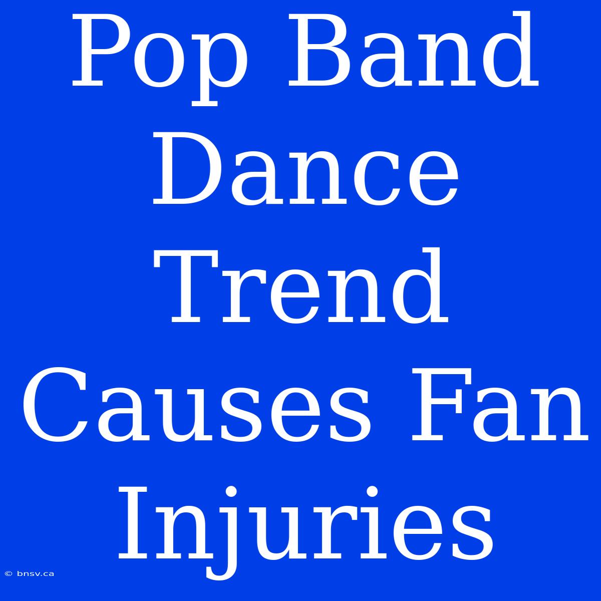 Pop Band Dance Trend Causes Fan Injuries