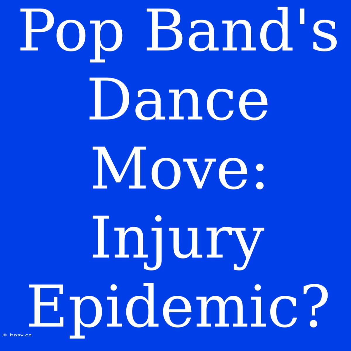 Pop Band's Dance Move: Injury Epidemic?