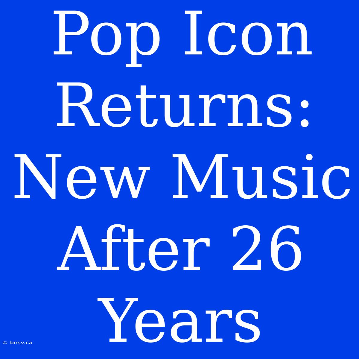 Pop Icon Returns: New Music After 26 Years