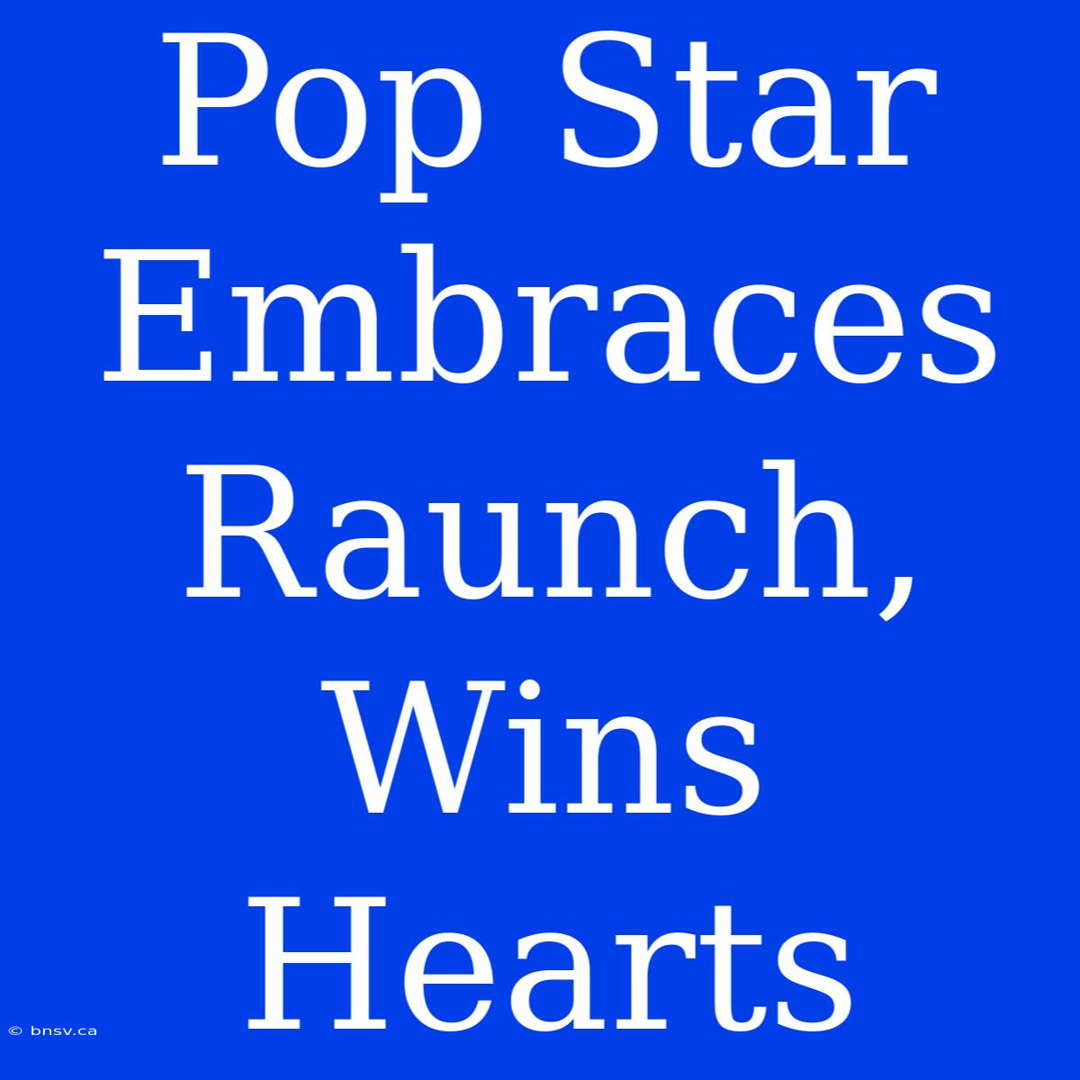 Pop Star Embraces Raunch, Wins Hearts