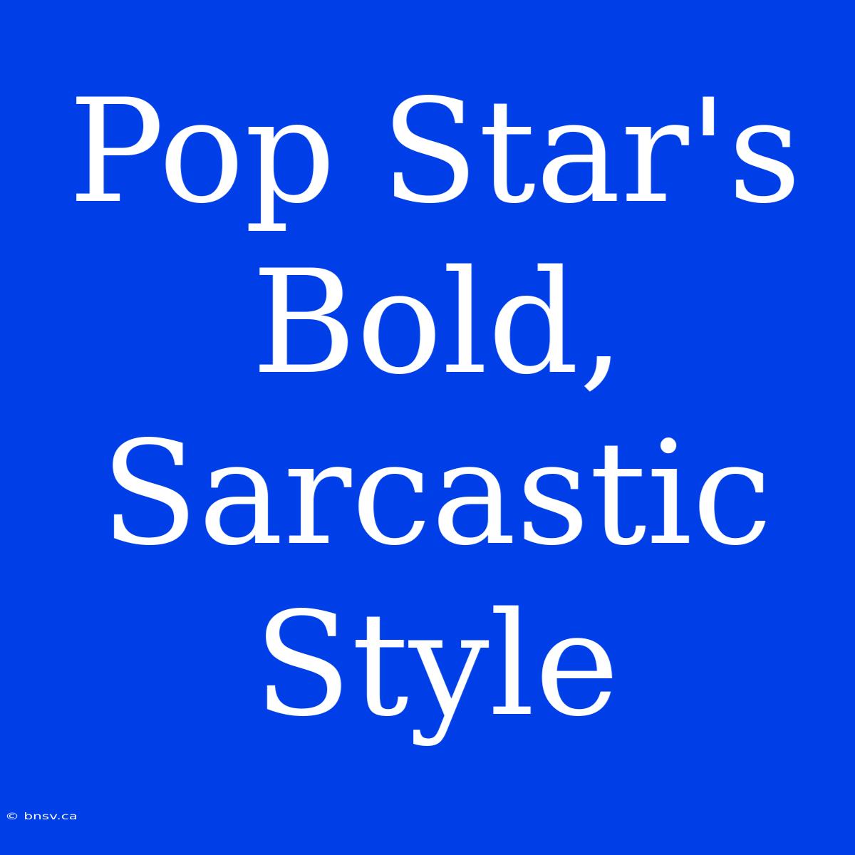 Pop Star's Bold, Sarcastic Style