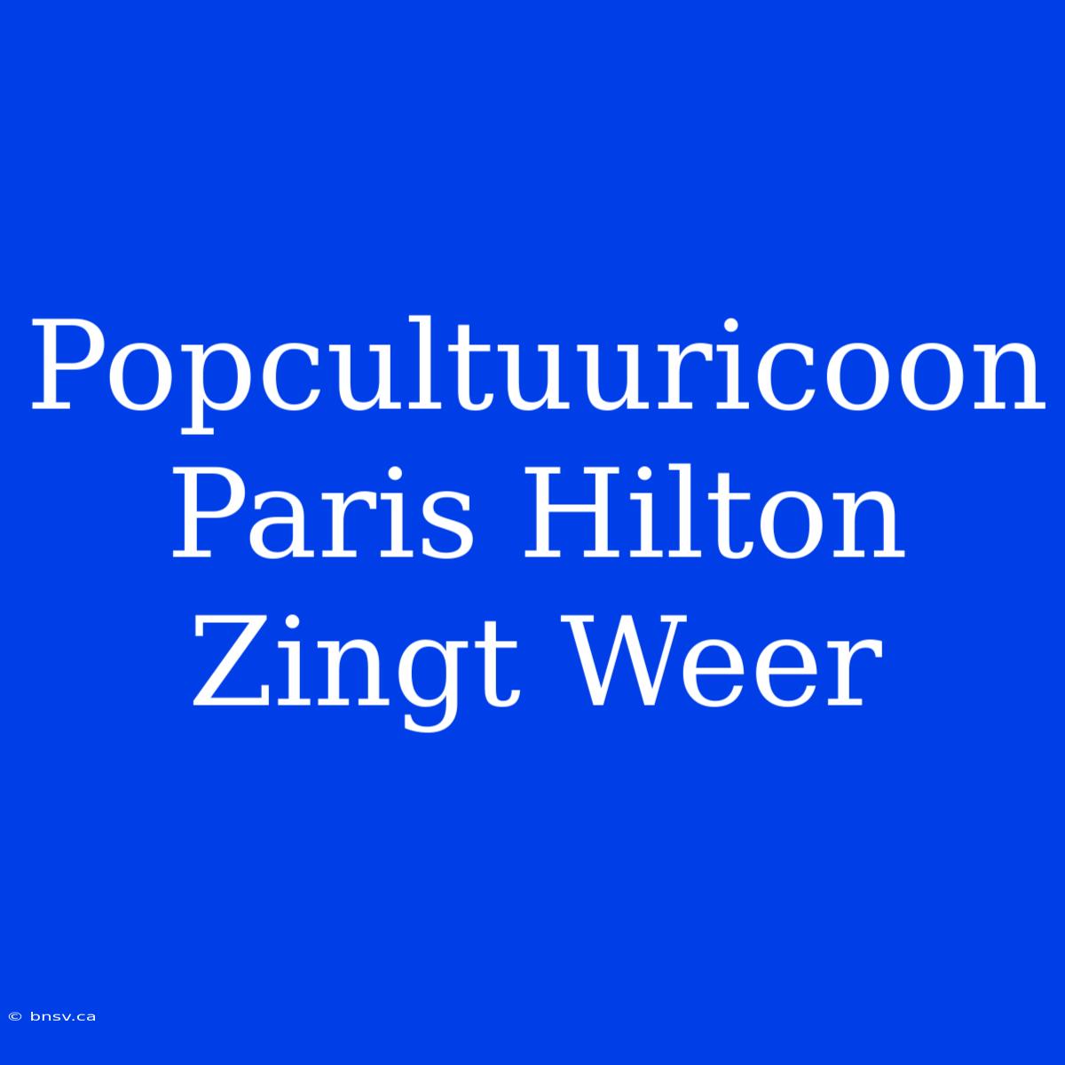 Popcultuuricoon Paris Hilton Zingt Weer