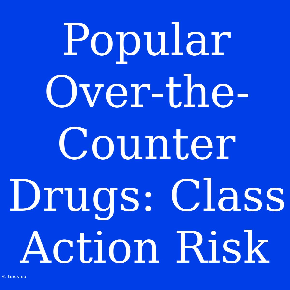 Popular Over-the-Counter Drugs: Class Action Risk