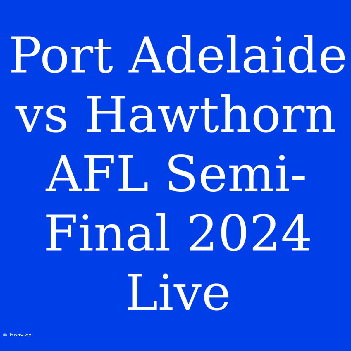 Port Adelaide Vs Hawthorn AFL Semi-Final 2024 Live