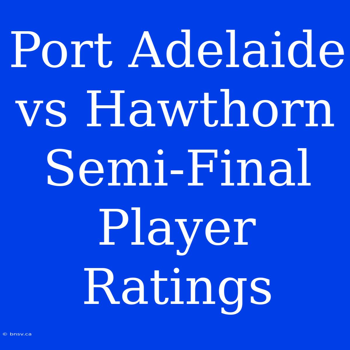 Port Adelaide Vs Hawthorn Semi-Final Player Ratings