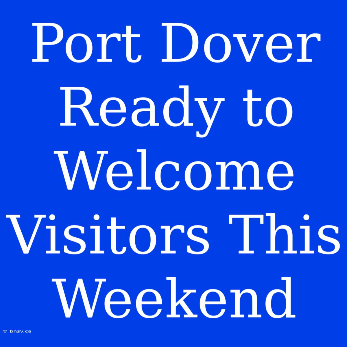 Port Dover Ready To Welcome Visitors This Weekend