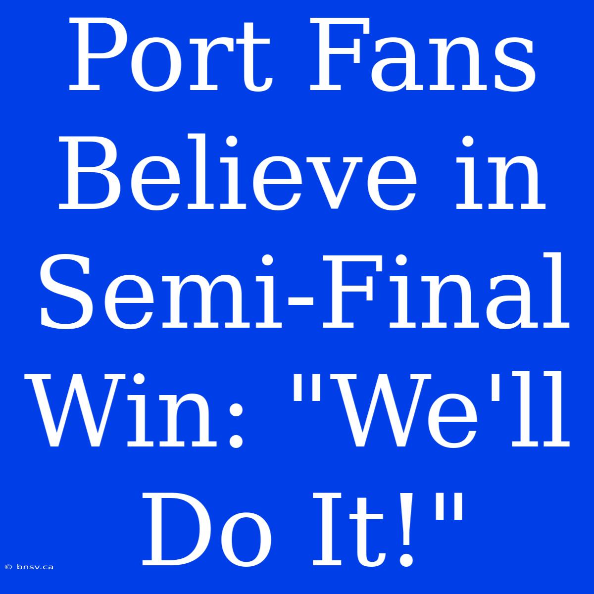 Port Fans Believe In Semi-Final Win: 