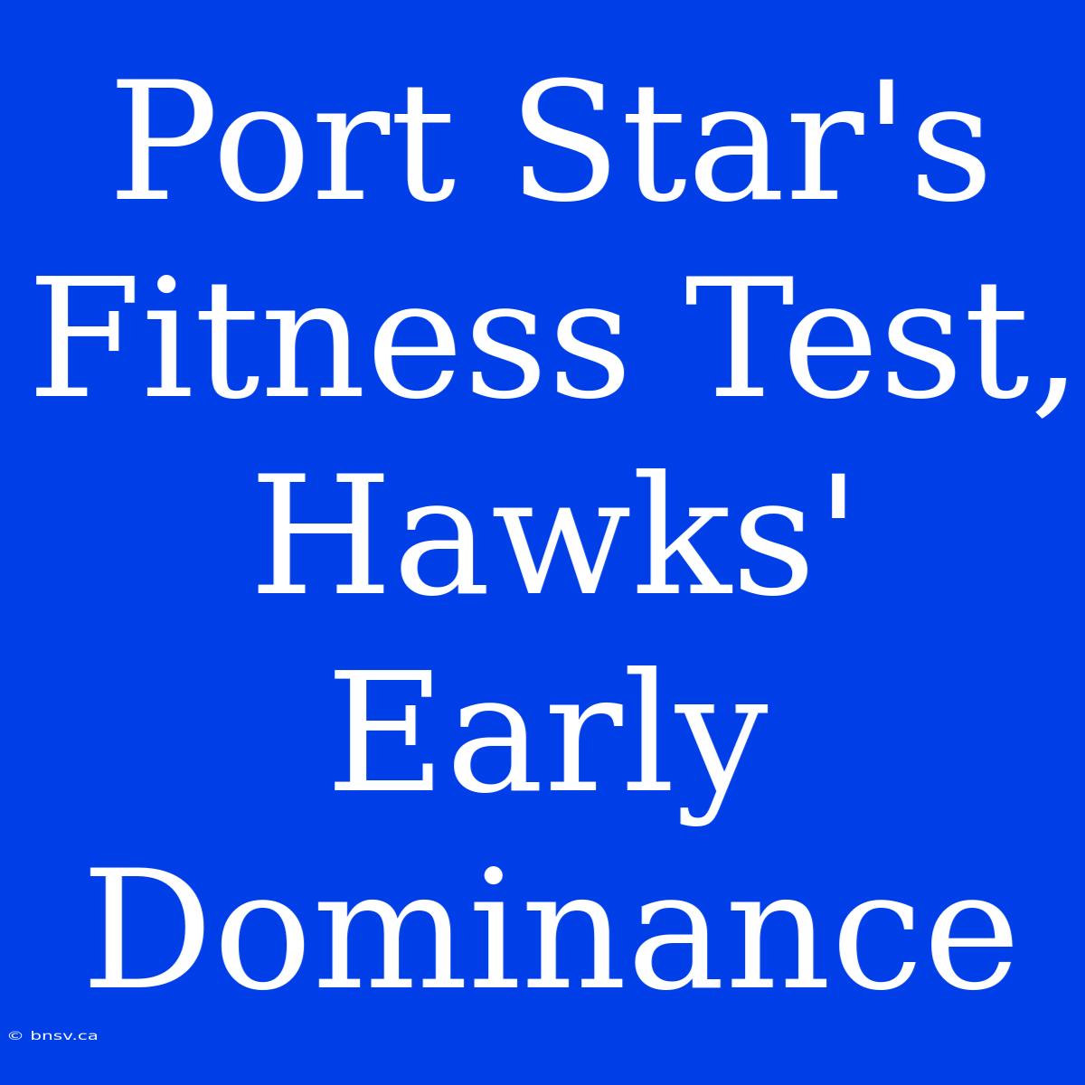 Port Star's Fitness Test, Hawks' Early Dominance