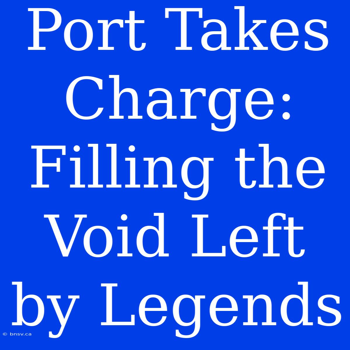 Port Takes Charge: Filling The Void Left By Legends