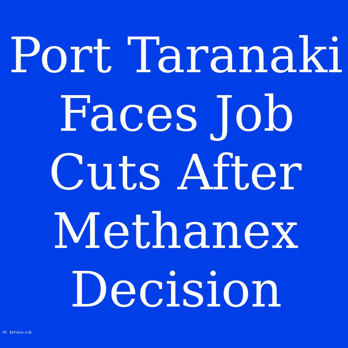 Port Taranaki Faces Job Cuts After Methanex Decision