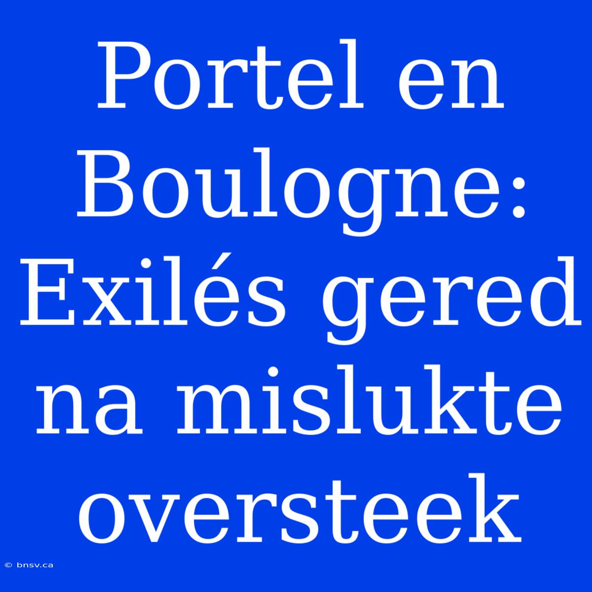 Portel En Boulogne: Exilés Gered Na Mislukte Oversteek