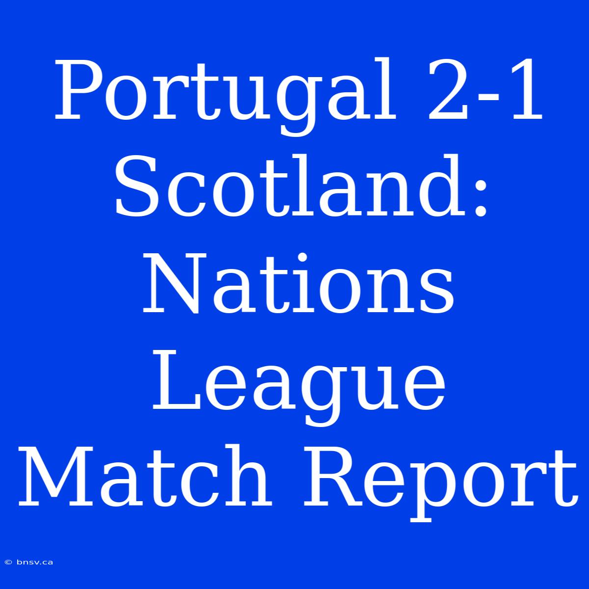 Portugal 2-1 Scotland: Nations League Match Report