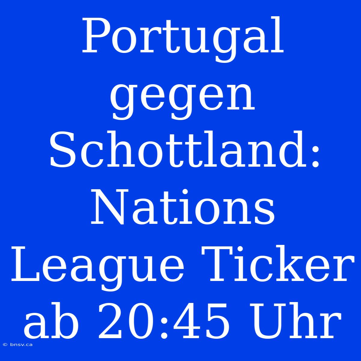 Portugal Gegen Schottland: Nations League Ticker Ab 20:45 Uhr