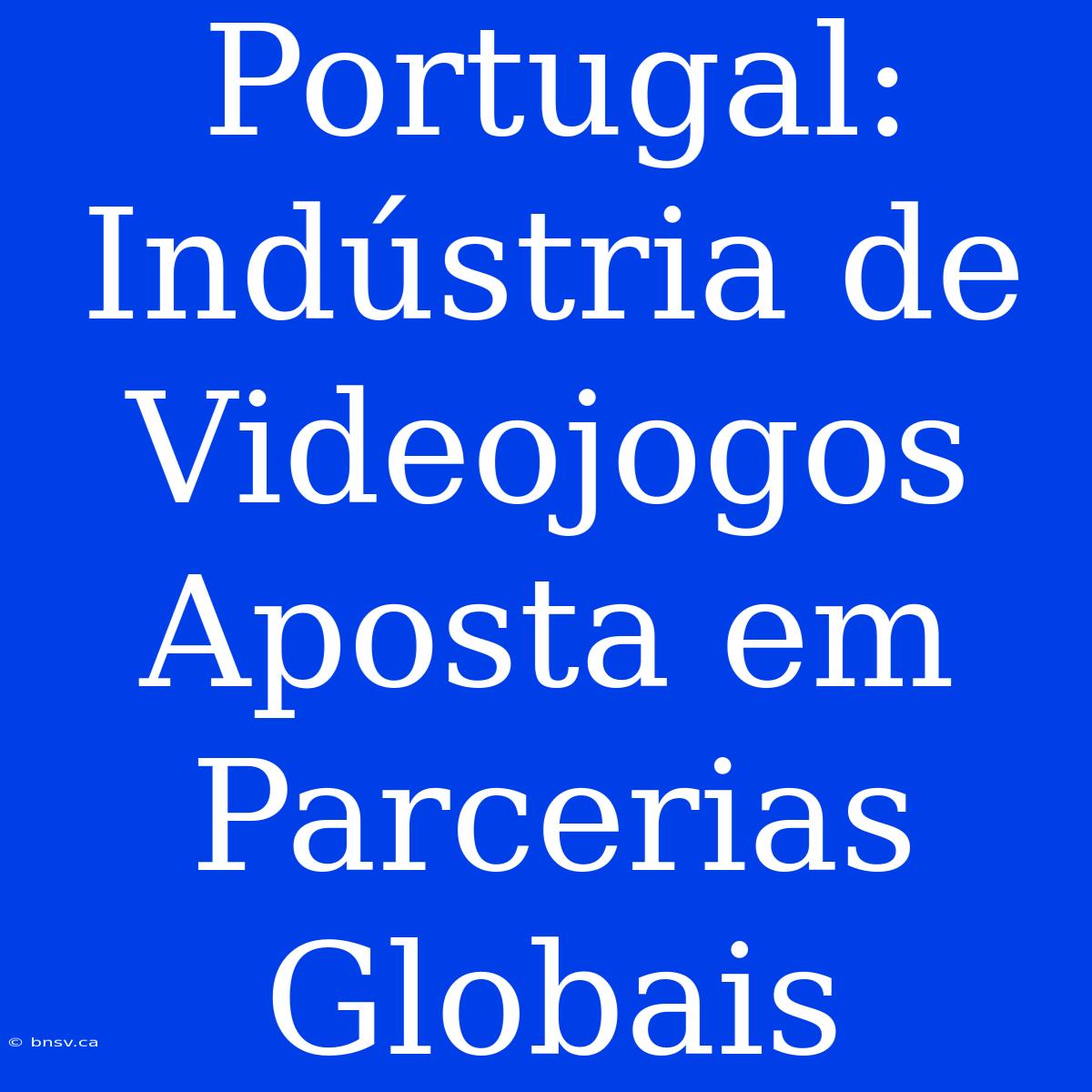 Portugal: Indústria De Videojogos Aposta Em Parcerias Globais