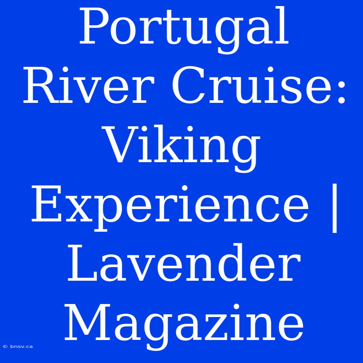 Portugal River Cruise: Viking Experience | Lavender Magazine