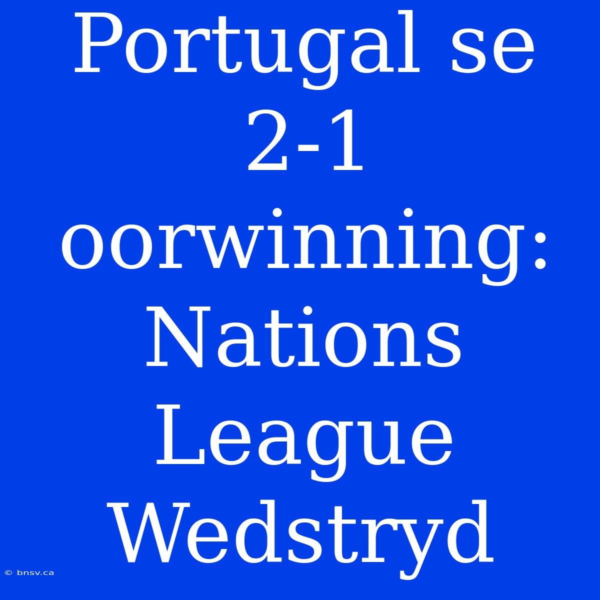 Portugal Se 2-1 Oorwinning: Nations League Wedstryd